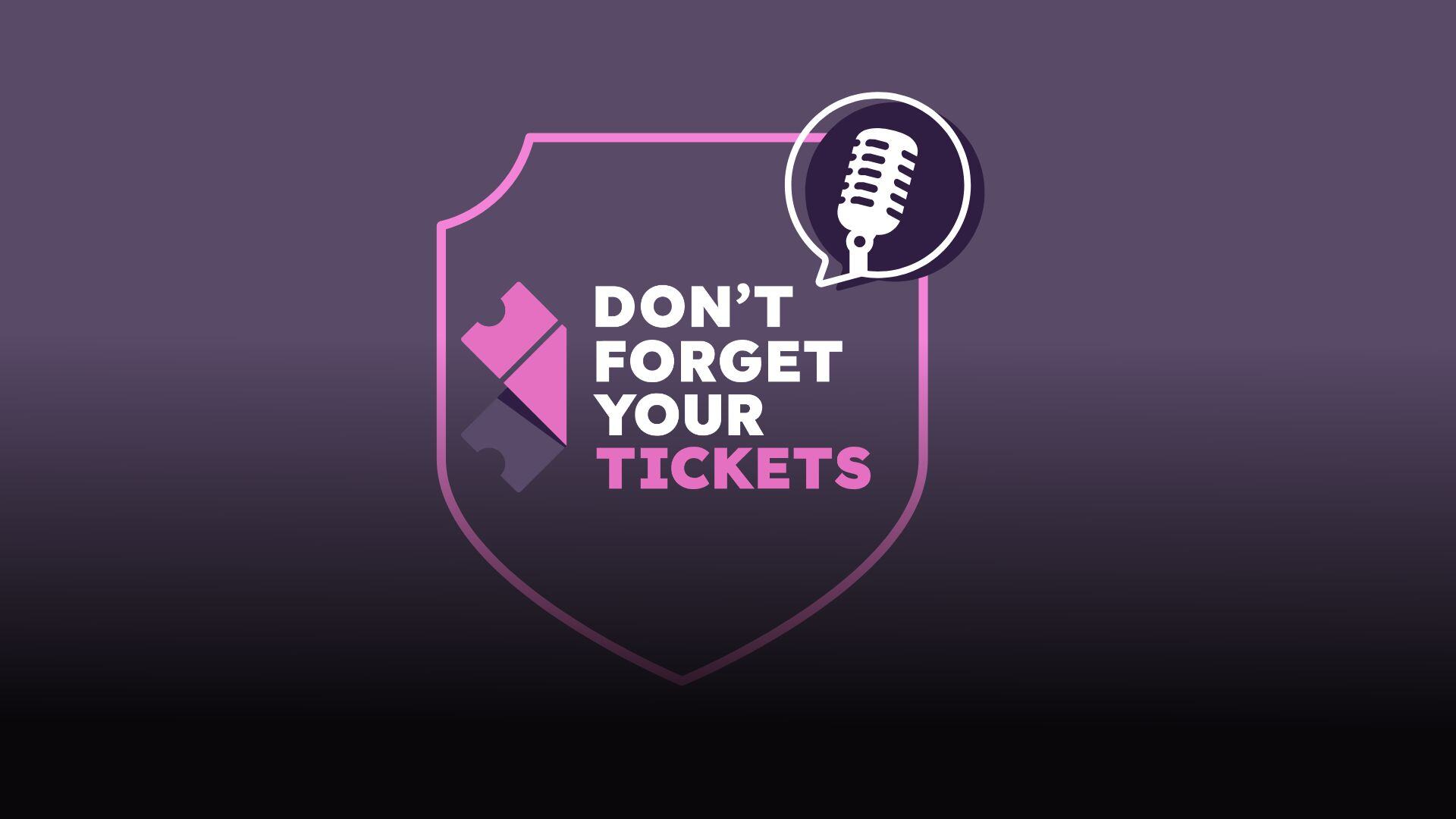 Podcast - Dont forget your tickets